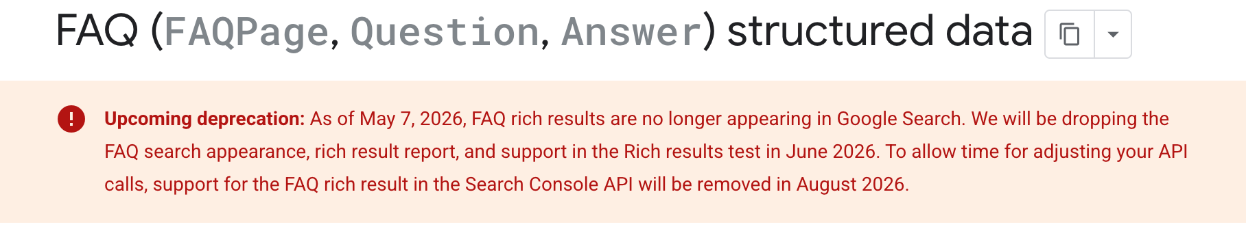 Google Search Central deprecation notice for FAQ structured data stating that as of May 7 2026 FAQ rich results are no longer appearing in Google Search with removal of the FAQ search appearance rich result report and Rich Results Test support in June 2026 and Search Console API support ending August 2026