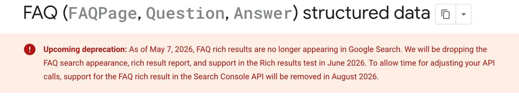 Google Search Central deprecation notice for FAQ structured data stating that as of May 7 2026 FAQ rich results are no longer appearing in Google Search with removal of the FAQ search appearance rich result report and Rich Results Test support in June 2026 and Search Console API support ending August 2026